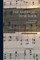 The American Tune Book: A Complete Collection Of The Tunes Which Are Widely Popular In America, With The Most Popular Anthems And Set Pieces 1013803566 Book Cover