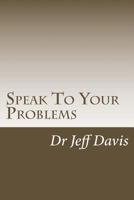 Speak to Your Problems: Say What You Want 1502342634 Book Cover