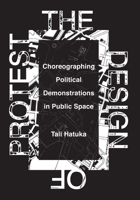 The Design of Protest: Choreographing Political Demonstrations in Public Space 1477315764 Book Cover