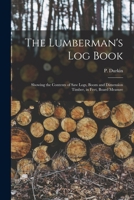 The Lumberman's log Book: Showing the Contents of saw Logs, Boom and Dimension Timber, in Feet, Board Measure 1017220301 Book Cover