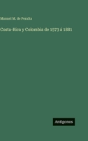Costa-Rica y Colombia de 1573 á 1881 (Spanish Edition) 3563944172 Book Cover