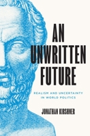 An Unwritten Future: Realism and Uncertainty in World Politics 0691239215 Book Cover