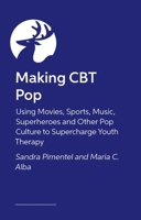 Making CBT Pop: Using Movies, Sports, Music, Superheroes and Other Pop Culture to Supercharge Youth Therapy 1839974702 Book Cover