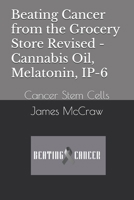 Beating Cancer from the Grocery Store Revised - Cannabis Oil, Melatonin, IP-6: Cancer Stem Cells null Book Cover