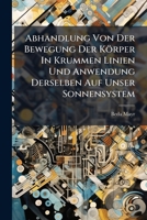 Abhandlung Von Der Bewegung Der Körper In Krummen Linien Und Anwendung Derselben Auf Unser Sonnensystem 1175655414 Book Cover