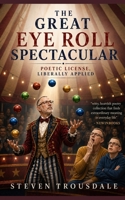 The Great Eye Roll Spectacular: Poetic License, Liberally Applied B0HB14KX2L Book Cover