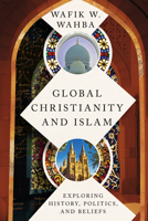Global Christianity and Islam: Exploring History, Politics, and Beliefs 083085195X Book Cover