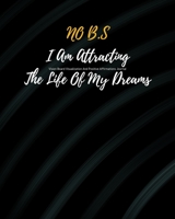 NO B.S I Am Attracting The Life Of My Dreams: 1/2 Blank ,1/2 Lined Pages for scripting, mantras, quotes & positive affirmations Law of Attraction Goal ... Success Manifestations Writing Notes 1671617398 Book Cover