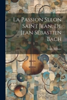 La Passion Selon Saint Jean, De Jean Sébastien Bach 1022700545 Book Cover