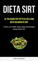 Dieta Sirt: La tua guida per tutti gli usi a una dieta bilanciata Sirt (Il libro di ricette della dieta alimentare essenziale Sirt 1837871507 Book Cover