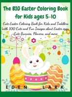 The BIG Easter Coloring Book for Kids ages 5-10: Cute Easter Coloring Book for Kids and Toddlers with 400 Cute and Fun Images about Easter eggs, Cute Bunnies, Flowers, and more 3985563977 Book Cover