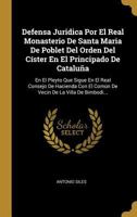 Defensa Juridica Por El Real Monasterio De Santa Maria De Poblet Del Orden Del C�ster En El Principado De Catalu�a: En El Pleyto Que Sigue En El Real Consejo De Hacienda Con El Com�n De Vecin De La Vi 0341545023 Book Cover