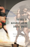 The Idea of Matabeleland in Digital Spaces: Genealogies, Discourses, and Epistemic Struggles 1793645256 Book Cover