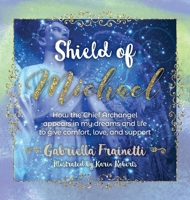 Shield of Michael: How the Chief Archangel appears in my dreams and life to give comfort, love, and support 1777279402 Book Cover