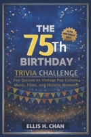The 75th Birthday Trivia Challenge: Fun Quizzes on Vintage Pop Culture, Music, Films, and Historic Moments B0GTDYKQMG Book Cover