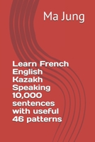 Learn French English Kazakh Speaking 10,000 sentences with useful 46 patterns 1677510544 Book Cover