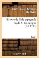 Histoire de L'Isle Espagnole Ou de S. Domingue. Tome 1 1271488183 Book Cover