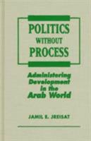 Politics Without Process: Administering Development in the Arab World 1555873332 Book Cover