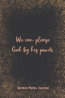 We Can Please God By His Power Sermon Notes Journal: Christian Prayer Religious Church Record Remember & Reflect Message Scripture Personal Interaction Inspirational Guide 1657912515 Book Cover