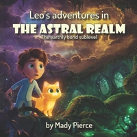 Leo's Adventures in the Astral Realm: The earthly bond sublevel B0F2FXMLX1 Book Cover