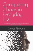 Conquering Chaos in Everyday Life:: Uncluttering your Brain and Environment for Peace and Clarity B0DS1KKHH8 Book Cover