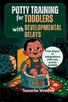 Potty training for toddlers with developmental delays: From diapers to independence with ease, proven methods B0FG1C45N9 Book Cover