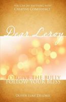 Dear Leroy: Forgive the Bully, Follow Your Bliss 0973591854 Book Cover