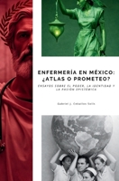 Enfermería en México: ¿Atlas o Prometeo?: Ensayos sobre el poder, la identidad y la pasión epistémica (Spanish Edition) B0GQJGN2YK Book Cover