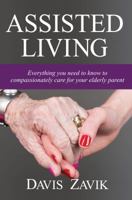 Assisted Living: Everything You Need to Know to Compassionately Care for Your Elderly Parent 0692863486 Book Cover