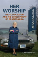 Her Worship: Hazel McCallion and the Development of Mississauga 0802096026 Book Cover