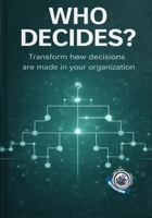 Who Decides?: Transform how decisions are made in your organization B0H9BLSS7X Book Cover
