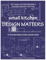 small kitchen DESIGN MATTERS: Why Small Kitchen Remodels Succeed and Why They Fail, 9 Transformations Show How! B0H8JJ87QN Book Cover