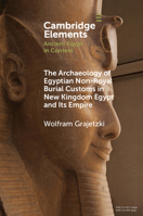 The Archaeology of Egyptian Non-Royal Burial Customs in New Kingdom Egypt and Its Empire 1009073508 Book Cover