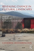 Revealing Change in Cultural Landscapes: Material, Spatial and Ecological Considerations 0367086921 Book Cover