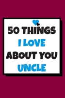 50 Things I love about you uncle: 50 Reasons why I love you book / Fill in notebook / cute gift for you uncle 1659850320 Book Cover