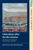 Liberalism After the Revolution: The Intellectual Foundations of the Greek State, C. 1830-1880 1009254685 Book Cover