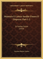 Memorie E Lettere Inedite Finora O Disperse, Part 1-2: Di Galileo Galilei (1818) 1160193258 Book Cover