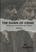 The Dawn of Crime - Early Accounts of Criminal Activity in Australia - Volume 2 0244843651 Book Cover