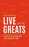 Live Like the Greats: 9 Keys to Living an Uncommon Life 1952098866 Book Cover