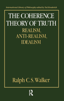 The Coherence Theory of Truth: Realism, Anti-Realism, Idealism 0415018684 Book Cover