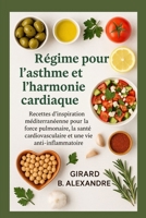 Régime pour l'asthme et l'harmonie cardiaque: recettes d'inspiration méditerranéenne pour la force pulmonaire, la santé cardiovasculaire et une vie anti- inflammatoire (French Edition) B0FN8FQQDL Book Cover