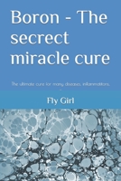 Boron - The secrect miracle cure: The ultimate cure for many diseases, inflammatitons, ... B087FKMRKT Book Cover
