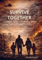 Survive together: A Civilian Guide to Survival, Safety, and Humanity in Crisis 9403866136 Book Cover