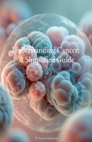 Understanding Cancer: A Simplified Guide B0CQKRQ5DT Book Cover