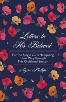 Letters to His Beloved : For the Single Girls Navigating Their Way Through This Ordained Season 1973683121 Book Cover