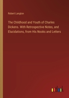 The Childhood and Youth of Charles Dickens. With Retrospective Notes, and Elucidations, from His Nooks and Letters 3385332230 Book Cover