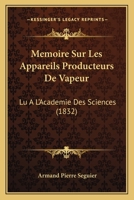 Memoire Sur Les Appareils Producteurs De Vapeur: Lu A L'Academie Des Sciences (1832) 1120413281 Book Cover