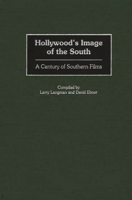 Hollywood's Image of the South: A Century of Southern Films (Bibliographies and Indexes in the Performing Arts) 0313318867 Book Cover