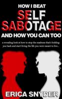 How I Beat Self Sabotage and How You Can Too 0989421910 Book Cover