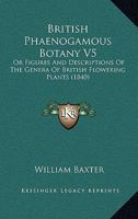 British Phaenogamous Botany V5: Or Figures And Descriptions Of The Genera Of British Flowering Plants 1166473260 Book Cover